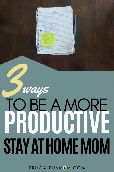 3 Ways To Be A More Productive Stay At Home Mom | Frugal Fun Mom