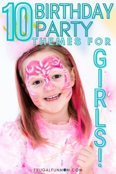Top 10 Birthday Party Themes For Girls | Frugal Fun Mom