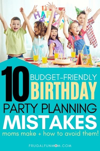 10 Budget Birthday Party Planning Mistakes Moms Make | Frugal Fun Mom