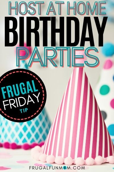 Host At Home Birthday Parties - Frugal Friday Tip #11 | Frugal Fun Mom