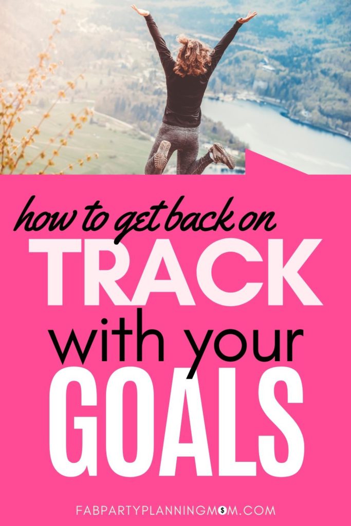 How To Get Back On Track With Your Goals | FAB Party Planning Mom