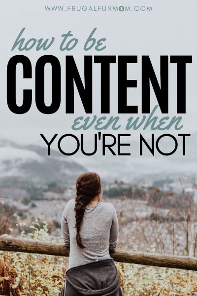 How To Be Content Even When You Are Not | Frugal Fun Mom