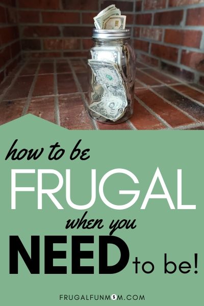 How To Be Frugal When You NEED To Be | Frugal Fun Mom