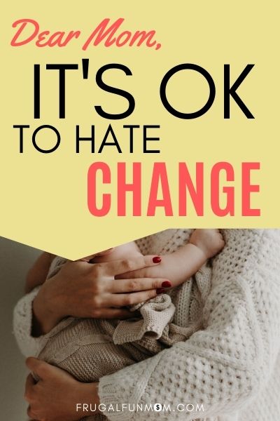 Dear Mom, It's Ok To Hate Change | Frugal Fun Mom