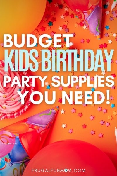 One and Only Supplies You Need For A Kids Birthday Party On A Budget | Frugal Fun Mom