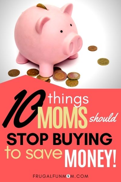 10 Things Moms Should Stop Buying To Save Money | Frugal Fun Mom