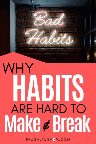 Why Habits Are Hard To Make And Break | Frugal Fun Mom