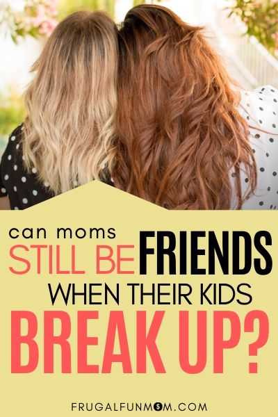 Can Moms Still Be Friends When Their Kids Break Up? | Frugal Fun Mom